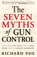 The Seven Myths of Gun Control: Reclaiming the Truth about Guns, Crime, and the Second Amendment