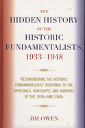 The Hidden History of the Historic Fundamentalists, 1933-1948: Reconsidering the Historic Fundamentalists' Response to the Upheavals, Hardship, and Horrors of the 1930s and 1940s