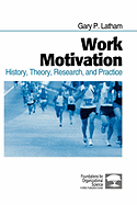 Work Motivation: History, Theory, Research, and Practice
