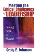 Meeting the Ethical Challenges of Leadership: Casting Light or Shadow
