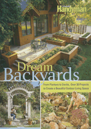 Dream Backyards: From Planters to Decks, Over 30 Projects to Create a Beautiful Outdoor Living Space
