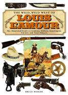 wild wild west of louis lamour the illustrated guide to cowboys indians gun