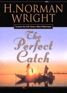 The Perfect Catch: Lessons for Life from a Bass Fisherman H. Norman Wright and Sheryl Macauley