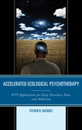 Accelerated Ecological Psychotherapy: ETT Applications for Sleep Disorders, Pain, and Addiction