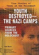 Youth Destroyed--The Nazi Camps: Primary Sources from the Holocaust