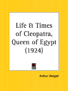 The life and times of Cleopatra, queen of Egypt