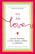 It's All Love: Black Writers on Soul Mates, Family, and Friends