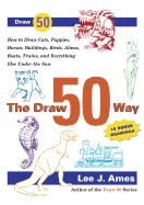 The Draw 50 Way: How to Draw Cats, Puppies, Horses, Buildings, Birds, Aliens, Boats, Trains and Everything Else Under the Sun