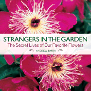 Strangers in the Garden: The Secret Lives of Our Favorite Flowers