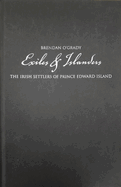 Exiles and Islanders: The Irish Settlers of Prince Edward Island
