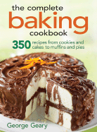 complete baking cookbook 350 recipes from cookies and cakes to muffins and