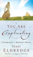 You Are Captivating: Celebrating a Mother's Heart
