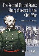 The Second United States Sharpshooters in the Civil War: A History and Roster