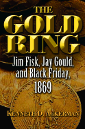 The Gold Ring: Jim Fisk, Jay Gould, and Black Friday, 1869