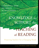 Knowledge to Support the Teaching of Reading: Preparing Teachers for a Changing World (Jossey-Bass Education) Catherine Snow, Peg Griffin and M. Susan Burns