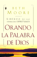 Oranda La Palabra de Dios: Liberese de Las Fortalezas Espirituales