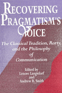 Recovering Pragmat Voice: The Classical Tradition, Rorty, and the Philosophy of Communication