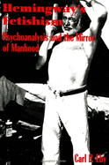 hemingways fetishism psychoanalysis and the mirror of manhood