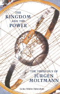The Kingdom and the Power: The Theology of Jurgen Moltmann