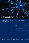 Creation Out of Nothing: A Biblical, Philosophical, and Scientific Exploration