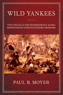 Wild Yankees: The Struggle for Independence Along Pennsylvania's Revolutionary Frontier