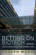 Betting on Biotech: Innovation and the Limits of Asia's Developmental State