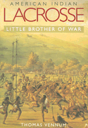American Indian Lacrosse: Little Brother of War