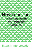 Newfoundland in the Nineteenth and Twentieth Centuries: Essays in Interpretation