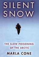 silent snow the slow poisoning of the arctic