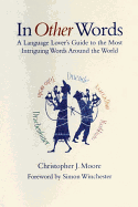 In Other Words: A Language Lover's Guide to the Most Intriguing Words Around the World