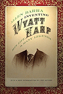Inventing Wyatt Earp: His Life and Many Legends