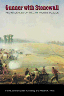 Gunner with Stonewall : reminiscences of William Thomas Poague, lieutenant, captain, major, and lieutenant colonel of artillery, Army of Northern Virginia, CSA, 1861-65 : a memoir written for his children in 1903