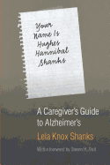Your Name Is Hughes Hannibal Shanks: A Caregiver's Guide to Alzheimer's