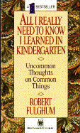 All I Really Need to Know I Learned in Kindergarten: Uncommon Thoughts on Common Things