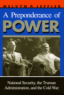 A Preponderance of Power: National Security, the Truman Administration, and the Cold War