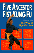 Five Ancestor Fist Kung-Fu: The Way of Ngo Cho Kun
