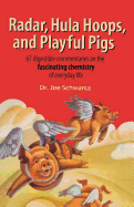 Radar, Hula Hoops and Playful Pigs: 67 Digestible Commentaries on the Fascinating Chemistry of Everyday Life