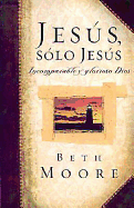 Jesus, Solo Jesus: Incomparable y Glorioso Dios