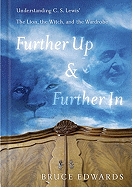 Further Up & Further in: Understanding C. S. Lewis's the Lion, the Witch and the Wardrobe