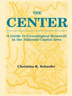The Center. a Guide to Genealogical Research in the National Capital Area