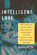 intelligent love the story of clara park her autistic daughter and the myt