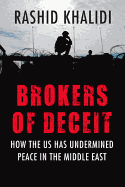 Brokers of Deceit: How the U.S. Has Undermined Peace in the Middle East