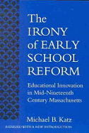 The Irony of Early School Reform: Educational Innovation in Mid-Nineteenth Century Massachusetts