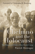 Chelmno and the Holocaust: The History of Hitler's First Death Camp