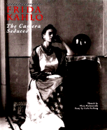 Frida Kahlo: The Camera Seduced Elena Poniatowska and Carla Stellweg