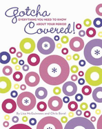 Gotcha Covered!: Everything You Need to Know about Your Period