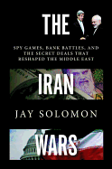 The Iran Wars: Spy Games, Bank Battles, and the Secret Deals That Reshaped the 