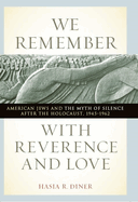 We Remember with Reverence and Love: American Jews and the Myth of Silence After the Holocaust, 1945-1962