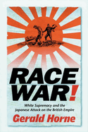 Race War: White Supremacy and the Japanese Attack on the British Empire
