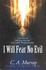 I Will Fear No Evil: True Stories of Those Who Have Walked "Through the Valley"